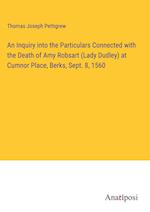 An Inquiry into the Particulars Connected with the Death of Amy Robsart (Lady Dudley) at Cumnor Place, Berks, Sept. 8, 1560