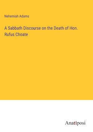 A Sabbath Discourse on the Death of Hon. Rufus Choate