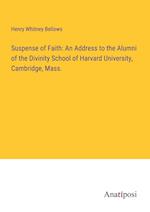 Suspense of Faith: An Address to the Alumni of the Divinity School of Harvard University, Cambridge, Mass.