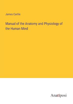 Manual of the Anatomy and Physiology of the Human Mind