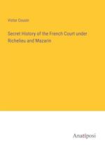 Secret History of the French Court under Richelieu and Mazarin