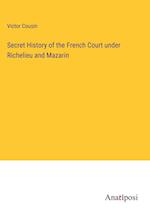 Secret History of the French Court under Richelieu and Mazarin