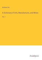 A Dictionary of Arts, Manufactures, and Mines