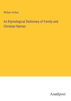 An Etymological Dictionary of Family and Christian Names