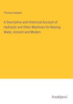 A Descriptive and Historical Account of Hydraulic and Other Machines for Raising Water, Ancient and Modern