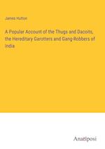 A Popular Account of the Thugs and Dacoits, the Hereditary Garotters and Gang-Robbers of India