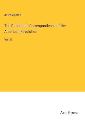 The Diplomatic Correspondence of the American Revolution