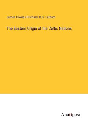 The Eastern Origin of the Celtic Nations