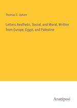 Letters Aesthetic, Social, and Moral, Written from Europe, Egypt, and Palestine