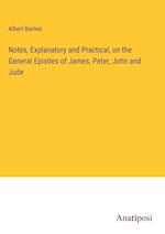 Notes, Explanatory and Practical, on the General Epistles of James, Peter, John and Jude