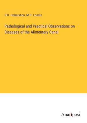Pathological and Practical Observations on Diseases of the Alimentary Canal