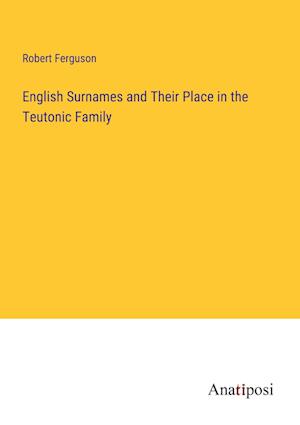 English Surnames and Their Place in the Teutonic Family