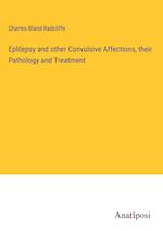 Eplilepsy and other Convulsive Affections, their Pathology and Treatment