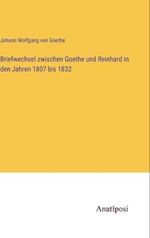 Briefwechsel zwischen Goethe und Reinhard in den Jahren 1807 bis 1832