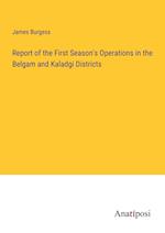 Report of the First Season's Operations in the Belgam and Kaladgi Districts