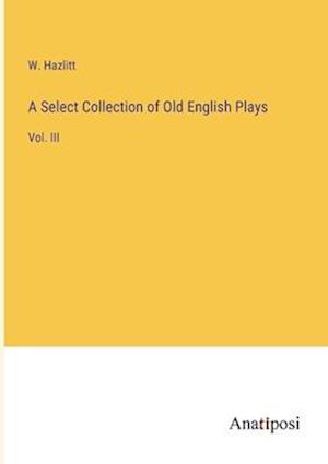 A Select Collection of Old English Plays