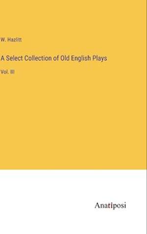 A Select Collection of Old English Plays