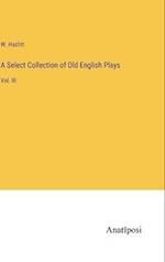 A Select Collection of Old English Plays