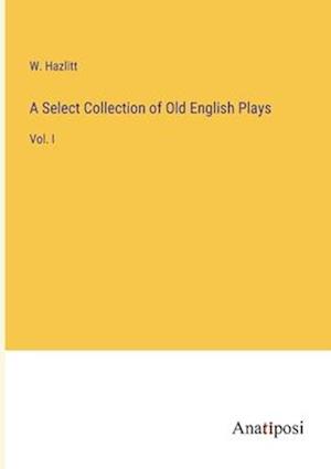 A Select Collection of Old English Plays