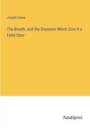 The Breath, and the Diseases Which Give It a Fetid Odor