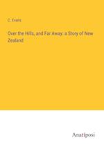 Over the Hills, and Far Away: a Story of New Zealand