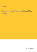Over the Hills, and Far Away: a Story of New Zealand
