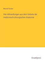Vier Abhandlungen aus dem Gebiete der medicinisch-chirurgischen Anatomie