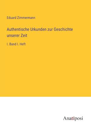 Authentische Urkunden zur Geschichte unserer Zeit