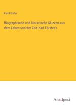 Biographische und literarische Skizzen aus dem Leben und der Zeit Karl Förster's