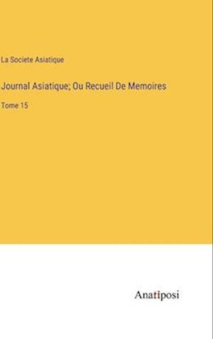 Journal Asiatique; Ou Recueil De Memoires