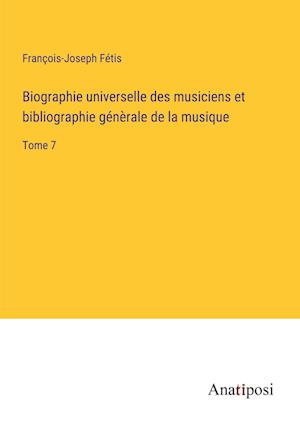 Biographie universelle des musiciens et bibliographie ge¿ne¿rale de la musique