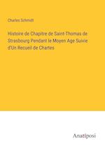 Histoire de Chapitre de Saint-Thomas de Strasbourg Pendant le Moyen Age Suivie d'Un Recueil de Chartes