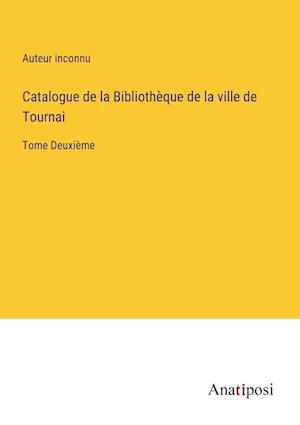 Catalogue de la Bibliothe¿que de la ville de Tournai