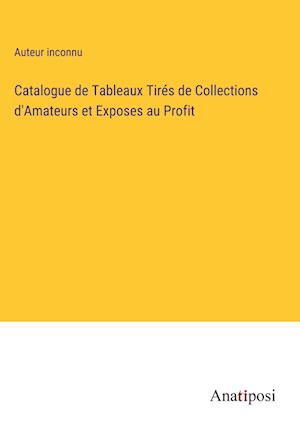 Catalogue de Tableaux Tirés de Collections d'Amateurs et Exposes au Profit