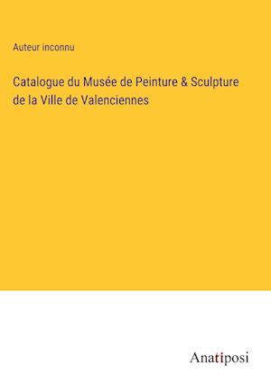 Catalogue du Musée de Peinture & Sculpture de la Ville de Valenciennes