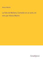 La fete de Moliere; Comedie en un acte, en vers par Alexis Martin