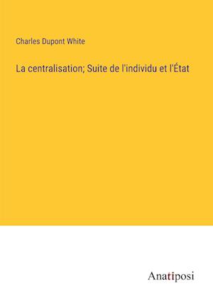 La centralisation; Suite de l'individu et l'État