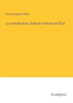 La centralisation; Suite de l'individu et l'État