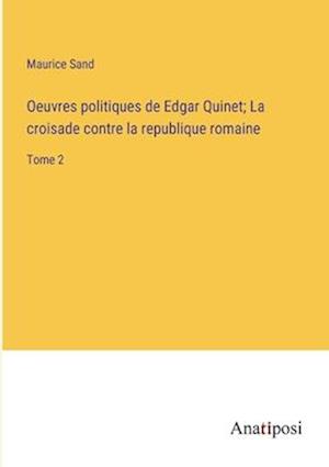 Oeuvres politiques de Edgar Quinet; La croisade contre la republique romaine