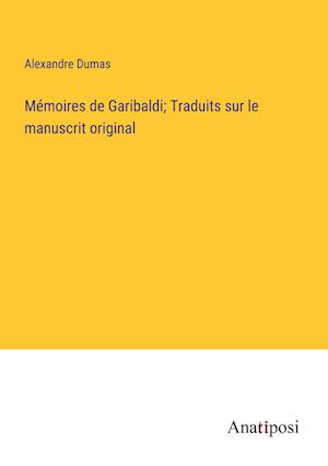 Mémoires de Garibaldi; Traduits sur le manuscrit original