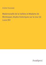 Mademoiselle de la Vallière et Madame de Montespan; études historiques sur la cour de Louis XIV