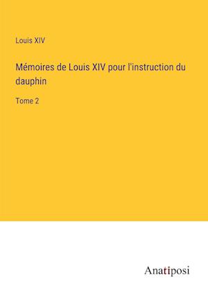 Mémoires de Louis XIV pour l'instruction du dauphin