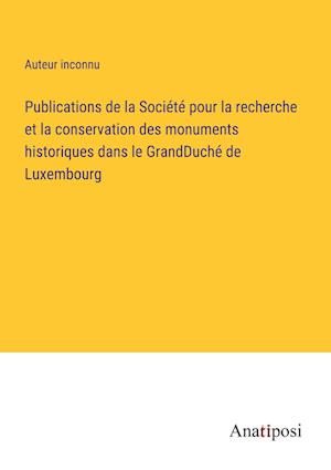 Publications de la Société pour la recherche et la conservation des monuments historiques dans le GrandDuché de Luxembourg