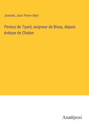 Pontus de Tyard, seigneur de Bissy, depuis évêque de Chalon