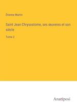 Saint Jean Chrysostome, ses ¿uveres et son siècle