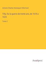 Tilly; Ou la guerre de trente ans, de 1618 a 1633