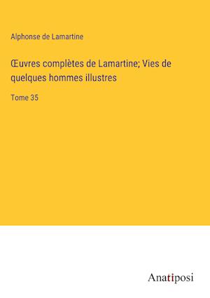 ¿uvres complètes de Lamartine; Vies de quelques hommes illustres