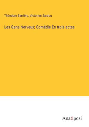 Les Gens Nerveux; Comédie En trois actes