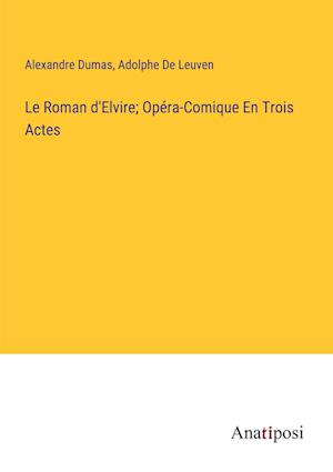 Le Roman d'Elvire; Opéra-Comique En Trois Actes