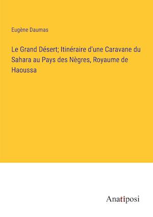 Le Grand Désert; Itinéraire d'une Caravane du Sahara au Pays des Nègres, Royaume de Haoussa